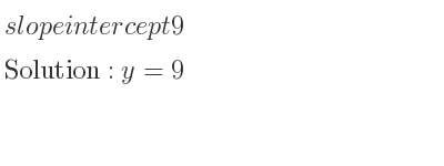 The slope intercept of 9 is y=9